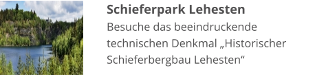 Schieferpark Lehesten Besuche das beeindruckende technischen Denkmal „Historischer Schieferbergbau Lehesten“