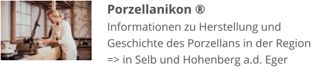 Porzellanikon ® Informationen zu Herstellung und  Geschichte des Porzellans in der Region => in Selb und Hohenberg a.d. Eger
