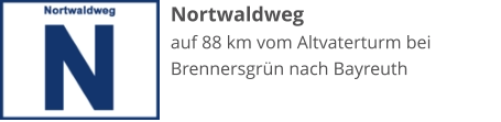 Nortwaldweg auf 88 km vom Altvaterturm bei Brennersgrün nach Bayreuth